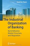 The Industrial Organization of Banking: Bank Behavior, Market Structure, and Regulation