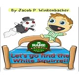 Let's Go Find The White Squirrel! (Squirrels - Rare Animale Series) ~ Jacob P. Winkenbacher