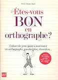 Etes-vous bon en orthographe ? : Cahier de jeux pour s'am�liorer en orthographe, vocabulaire, �locution...