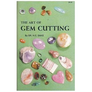 The Art of Gem Cutting: Including Cabochons, Faceting, Spheres, Tumbling, and Special... by H. C. Dake