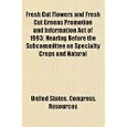 Fresh Cut Flowers and Fresh Cut Greens Promotion and Information Act of 1993; Hearing Before the Subcommittee on... by United States. Congress. Resources