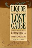 Liquor in the Land of the Lost Cause: Southern White Evangelicals and the Prohibition Movement (Religion in the South)