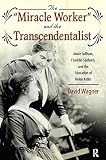 The miracle worker and the transcendentalist : Annie Sullivan, Franklin Sanborn, and the education of Helen Keller