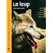 Le loup : Biologie, Moeurs, Mythologie, Cohabitation, Protection