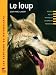 Le loup : Biologie, Moeurs, Mythologie, Cohabitation, Protection