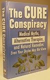 The Cure Conspiracy: Medical Myths, Alternative Therapies, and Natural Remedies Even Your Doctor May Not Know