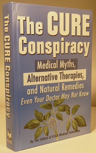 The Cure Conspiracy: Medical Myths, Alternative Therapies, and Natural Remedies Even Your Doctor May Not Know