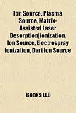 Ion Source: Plasma Source, Matrix-Assisted Laser Desorption]ionization, Ion Source, Electrospray Ionization, Dart Ion Source