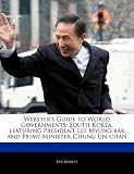Websters Guide to World Governments: South Korea, Featuring President Lee Myung-Bak and Prime Minister Chung Un-Chan