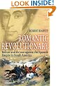 Romantic Revolutionary: Simon Bolivar and the Struggle for Independence in Latin America