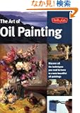 Art of Oil Painting: Discover All the Techniques You Need to Know to Create Beautiful Oil Paintings (Collector's Series)