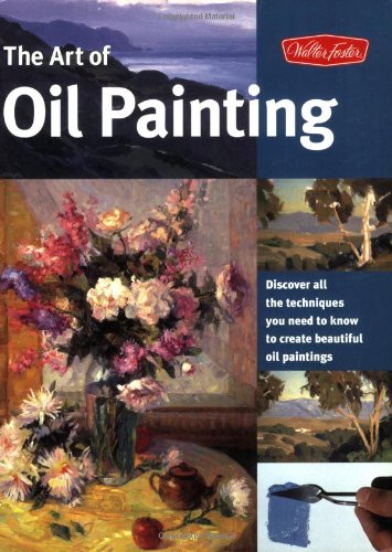 The Art of Oil Painting: Discover all the techniques you need to know to create beautiful oil paintings (Collector's Series)