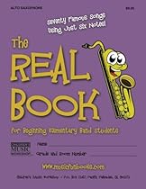 The Real Book for Beginning Elementary Band Students (Alto Sax): Seventy Famous Songs Using Just Six Notes The Real Book for Beginning Elementary Band Students (Alto Sax): Seventy Famous Songs Using Just Six Notes