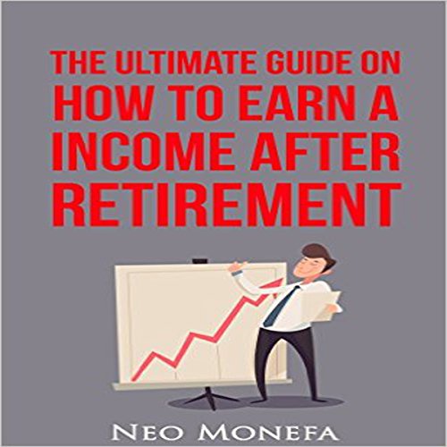 the ultimate guide on how to earn income after retirement