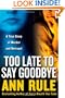Too Late to Say Goodbye: A True Story of Murder and Betrayal