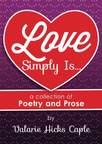 Love Simply Is.: A Collection of Poetry and Prose, by Valarie Hicks Caple Love Simply Is.: A Collection of Poetry and Prose, by Valarie Hicks Caple