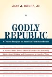 Godly Republic: A Centrist Blueprint for Americas Faith-Based Future (Wildavsky Forum Series)
