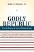 Godly Republic: A Centrist Blueprint for America's Faith-Based Future (Wildavsky Forum Series)