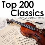 Top 200 Classics - The Very Best Of Classical Music Top 200 Classics - The Very Best Of Classical Music