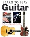 Learn to Play Guitar: Everything You Need to Know About Lead and Rhythm Guitar, Chords, Scales, Fingerpicking and Strumming