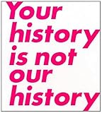 Your history is not our history