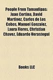 People From Tamaulipas: Juan Cortina, David Martínez, Carlos de Los Cobos, Manuel González, Laura Flores, Christian Chávez, Eduardo Verástegui