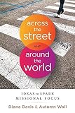 Across The Street And Around The World: Ideas to Spark Missional Focus