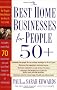 The Best Home Businesses for People 50+: Opportunities for People Who Believe the Best is Yet to Be!