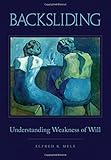 Backsliding : understanding weakness of will