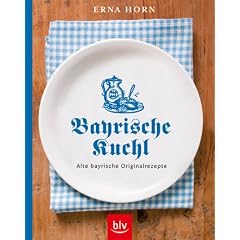 Bayrische Kuchl: Alte bayrische Originalrezepte