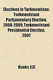 Elections in Turkmenistan: Turkmenistani Parliamentary Election, 2008-2009, Turkmenistani Presidential Election, 2007