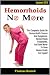 Hemorrhoids No More: The Complete Guide On Hemorrhoids Causes & Symptoms, Hemorrhoids Treatments, & How Never To Have Hemorrhoids Ever Again! Hemorrhoids No More: The Complete Guide On Hemorrhoids Causes & Symptoms, Hemorrhoids Treatments, & How Never To Have Hemorrhoids Ever Again!
