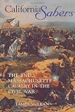California Sabers: The 2nd Massachusetts Cavalry in the Civil War