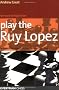 Play the Ruy Lopez: A Complete Repertoire in a Famous Opening