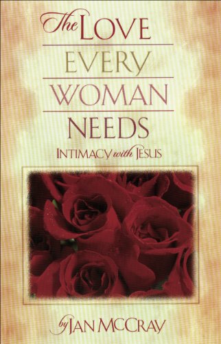The Love Every Woman Needs: Intimacy with Jesus, by Jan McCray