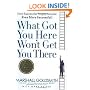 What Got You Here Won't Get You There: How Successful People Become Even More Successful