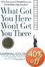What Got You Here Won't Get You There: How Successful People Become Even More Successful