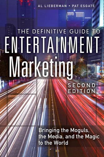 The Definitive Guide to Entertainment Marketing: Bringing the Moguls, the Media, and the Magic to the World (2nd Edition)