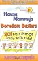 House Mommy's Boredom Busters - 201 Fun Things to Do With Kids!