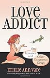 Love Addict: Sex, Romance, and Other Dangerous Drugs