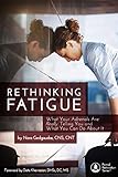 RETHINKING FATIGUE: What Your Adrenals Are Really Telling You And What You Can Do About It