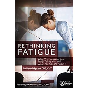 RETHINKING FATIGUE: What Your Adrenals Are Really Telling You And What You Can Do About It