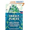 Unruly Places: Lost Spaces, Secret Cities, and Other Inscrutable Geographies