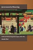 Government by mourning : death and political integration in Japan, 1603-1912
