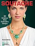 Soutache: 30 Gorgeous Bead Embroidery Designs (Lark Jewelry & Beading Bead Inspirations)