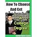 How to Choose and Get a College Degree - This report is packed with information you need and want before you make that life long decision!