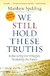 Image of WE STILL HOLD THESE TRUTHS: Rediscovering Our Principles, Reclaiming Our Future