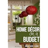 Home Decor on a Budget: Repurposing Tips and Decorating Ideas for Your Home ~ Heather Lane