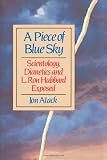 A Piece of Blue Sky: Scientology, Dianetics and L. Ron Hubbard Exposed