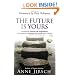 The Future Is Yours: Introducing Future Life Progression - the dynamic technique that reveals your destiny